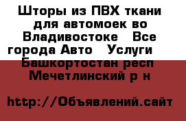 Шторы из ПВХ ткани для автомоек во Владивостоке - Все города Авто » Услуги   . Башкортостан респ.,Мечетлинский р-н